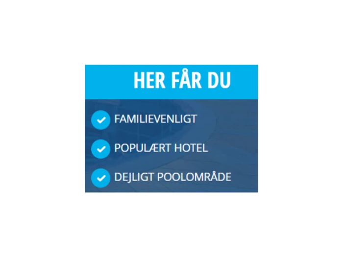 Blå og hvid grafik med dansk tekst: Her får du: Familievenligt, Populært hotel, Dejligt poolområde, hver med et blåt flueben ved siden af.